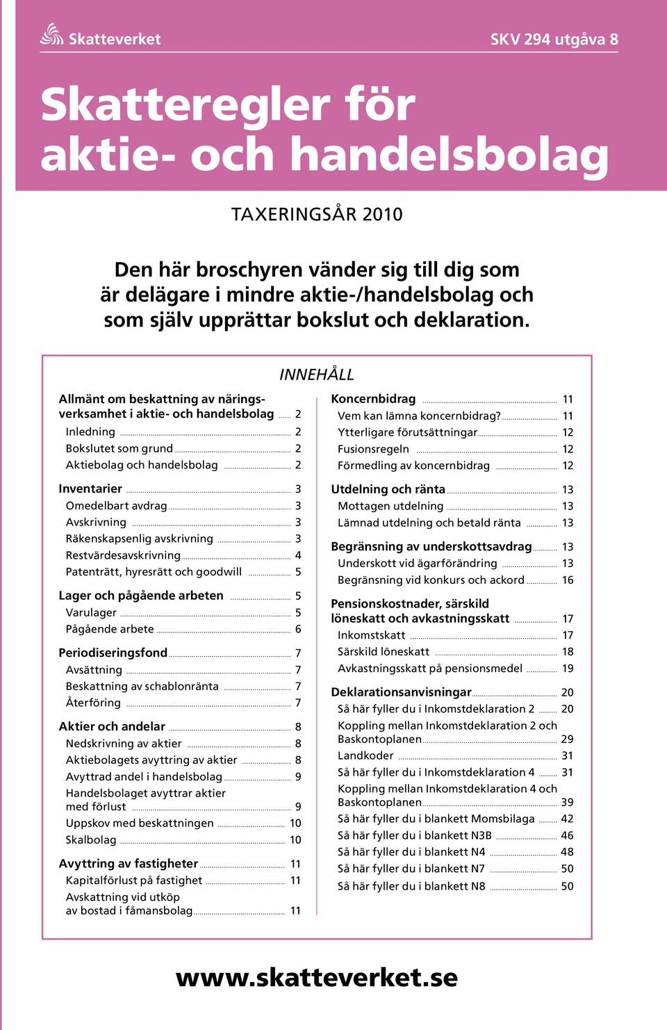 Innehåll Allmänt om beskattning av näringsverksamhet i aktie och handelsbolag 2 Inledning 2 Bokslutet som grund 2 Aktiebolag och handelsbolag 2 Inventarier 3 Omedelbart avdrag 3 Avskrivning 3