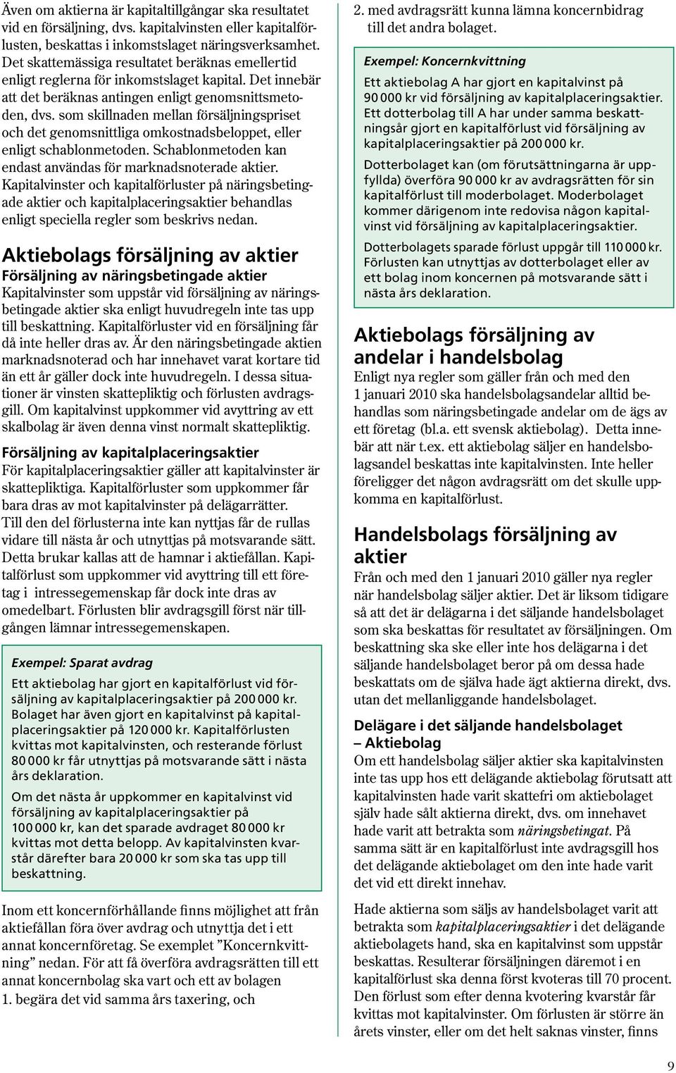 som skillnaden mellan försäljningspriset och det genomsnittliga omkostnadsbeloppet, eller enligt schablonmetoden. Schablonmetoden kan endast användas för marknadsnoterade aktier.