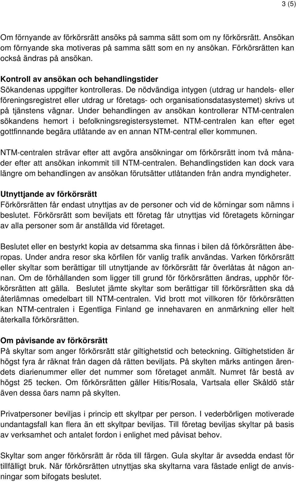 De nödvändiga intygen (utdrag ur handels- eller föreningsregistret eller utdrag ur företags- och organisationsdatasystemet) skrivs ut på tjänstens vägnar.