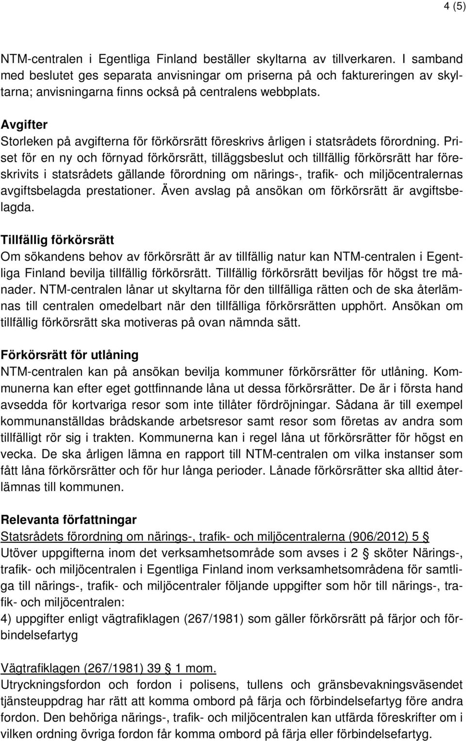 Avgifter Storleken på avgifterna för förkörsrätt föreskrivs årligen i statsrådets förordning.