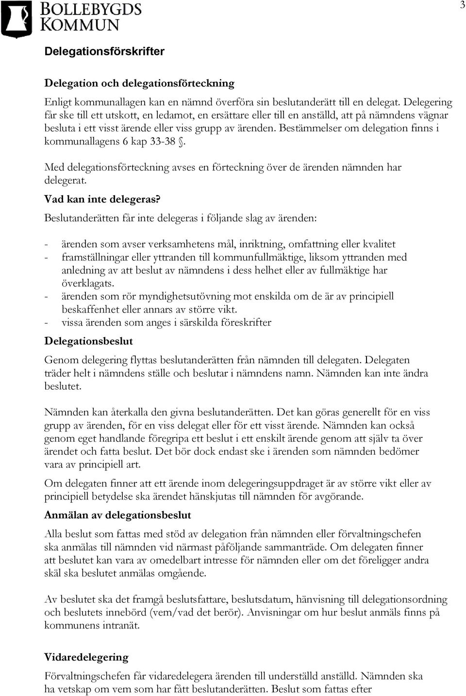 Bestämmelser om delegation finns i kommunallagens 6 kap 33-38. Med delegationsförteckning avses en förteckning över de ärenden nämnden har delegerat. Vad kan inte delegeras?