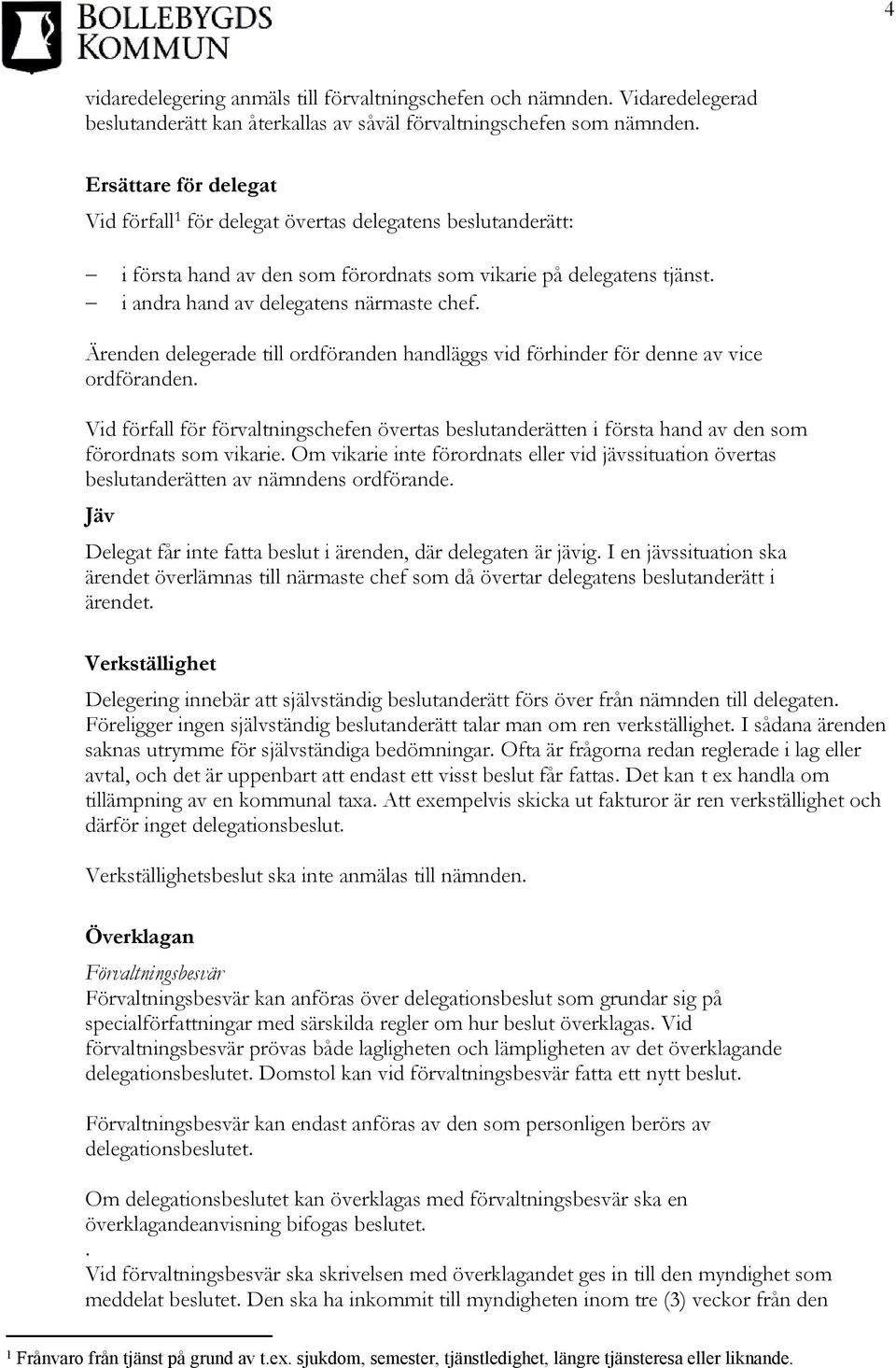 Ärenden delegerade till ordföranden handläggs vid förhinder för denne av vice ordföranden. Vid förfall för förvaltningschefen övertas beslutanderätten i första hand av den som förordnats som vikarie.