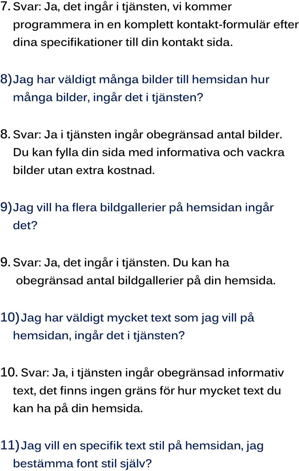 Du kan fylla din sida med informativa och vackra bilder utan extra kostnad. 9) Jag vill ha flera bildgallerier på hemsidan ingår det? 9. Svar: Ja, det ingår i tjänsten.