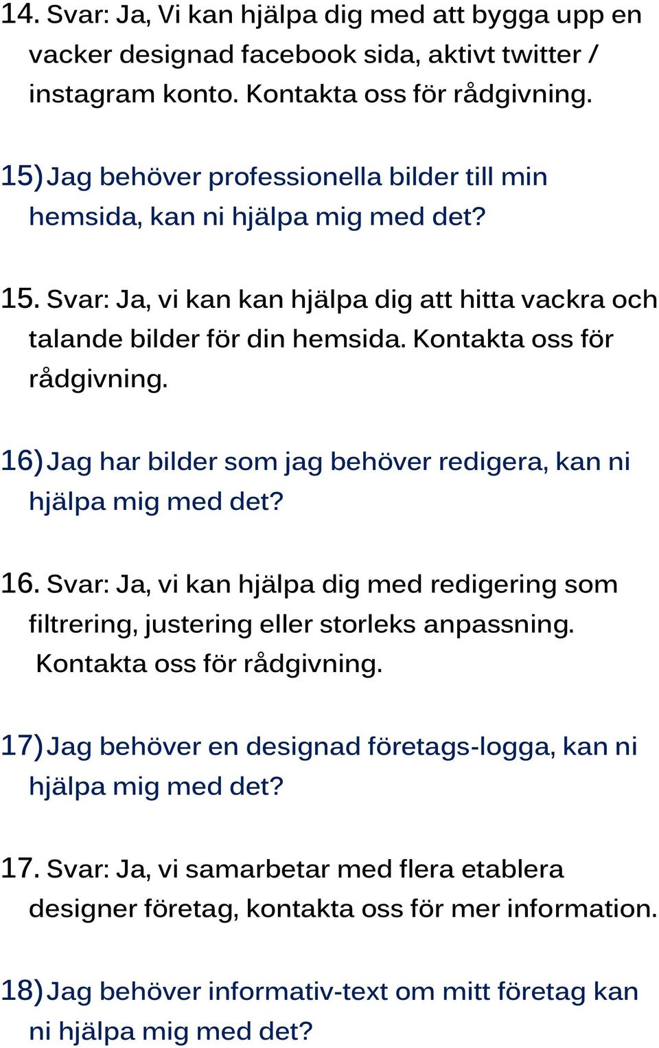 Kontakta oss för rådgivning. 16) Jag har bilder som jag behöver redigera, kan ni hjälpa mig med det? 16. Svar: Ja, vi kan hjälpa dig med redigering som filtrering, justering eller storleks anpassning.