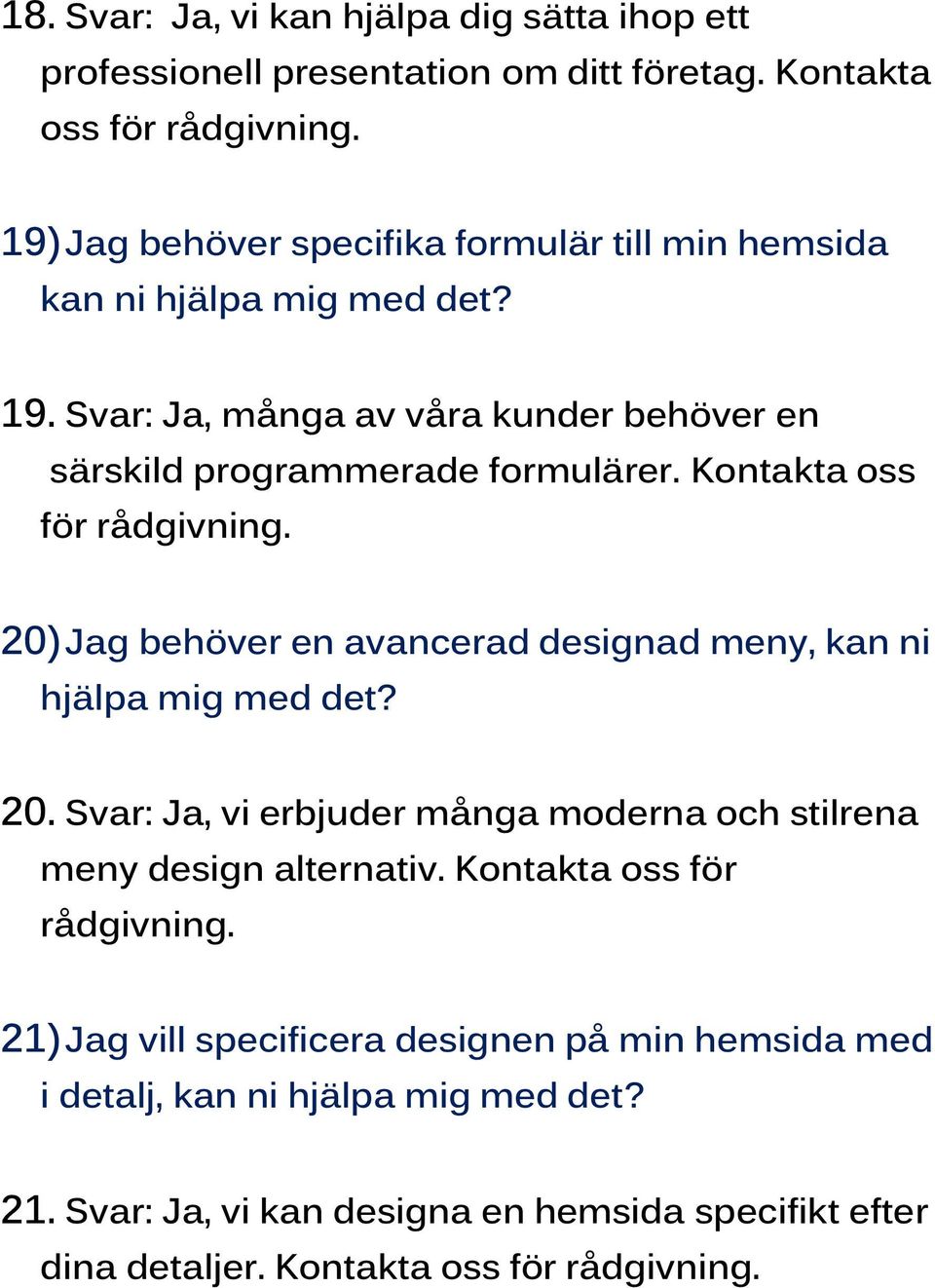 Kontakta oss för rådgivning. 20) Jag behöver en avancerad designad meny, kan ni hjälpa mig med det? 20. Svar: Ja, vi erbjuder många moderna och stilrena meny design alternativ.