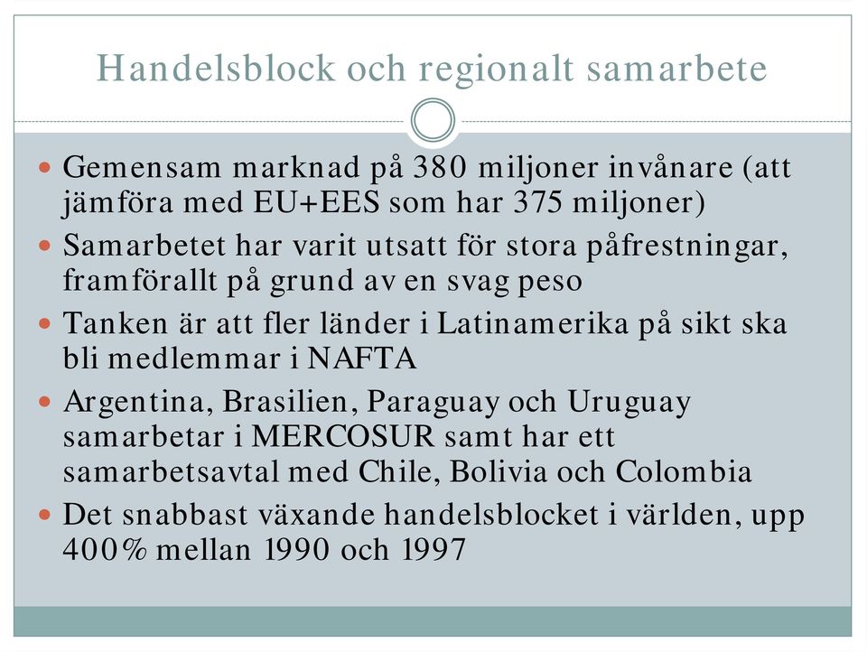 sikt ska bli medlemmar i NAFTA Argentina, Brasilien, Paraguay och Uruguay samarbetar i MERCOSUR samt har ett