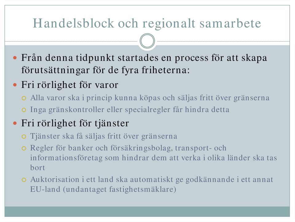 Tjänster ska få säljas fritt över gränserna Regler för banker och försäkringsbolag, transport- och informationsföretag som hindrar dem