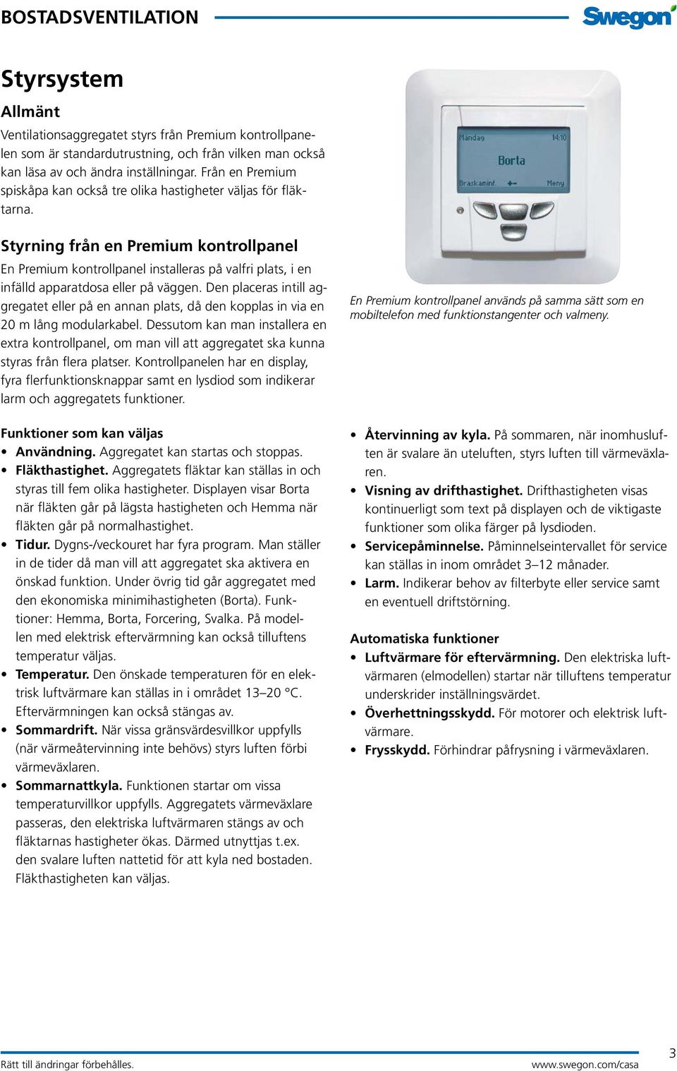 Styrning från en Premium kontrollpanel En Premium kontrollpanel installeras på valfri plats, i en infälld apparatdosa eller på väggen.