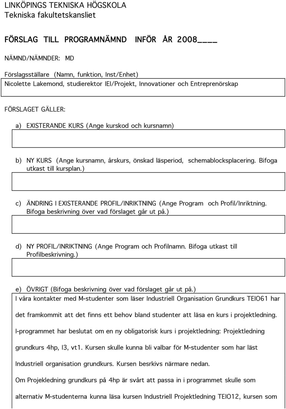 Bifoga utkast till kursplan.) c) ÄNDRING I EXISTERANDE PROFIL/INRIKTNING (Ange Program och Profil/Inriktning. Bifoga beskrivning över vad förslaget går ut på.