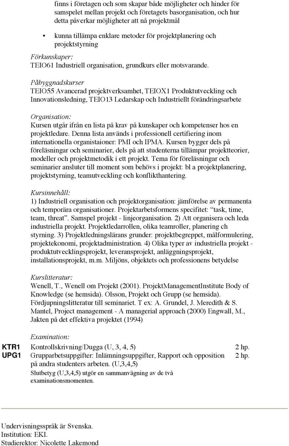 Påbyggnadskurser TEIO55 Avancerad projektverksamhet, TEIOX1 Produktutveckling och Innovationsledning, TEIO13 Ledarskap och Industriellt förändringsarbete Organisation: Kursen utgår ifrån en lista på