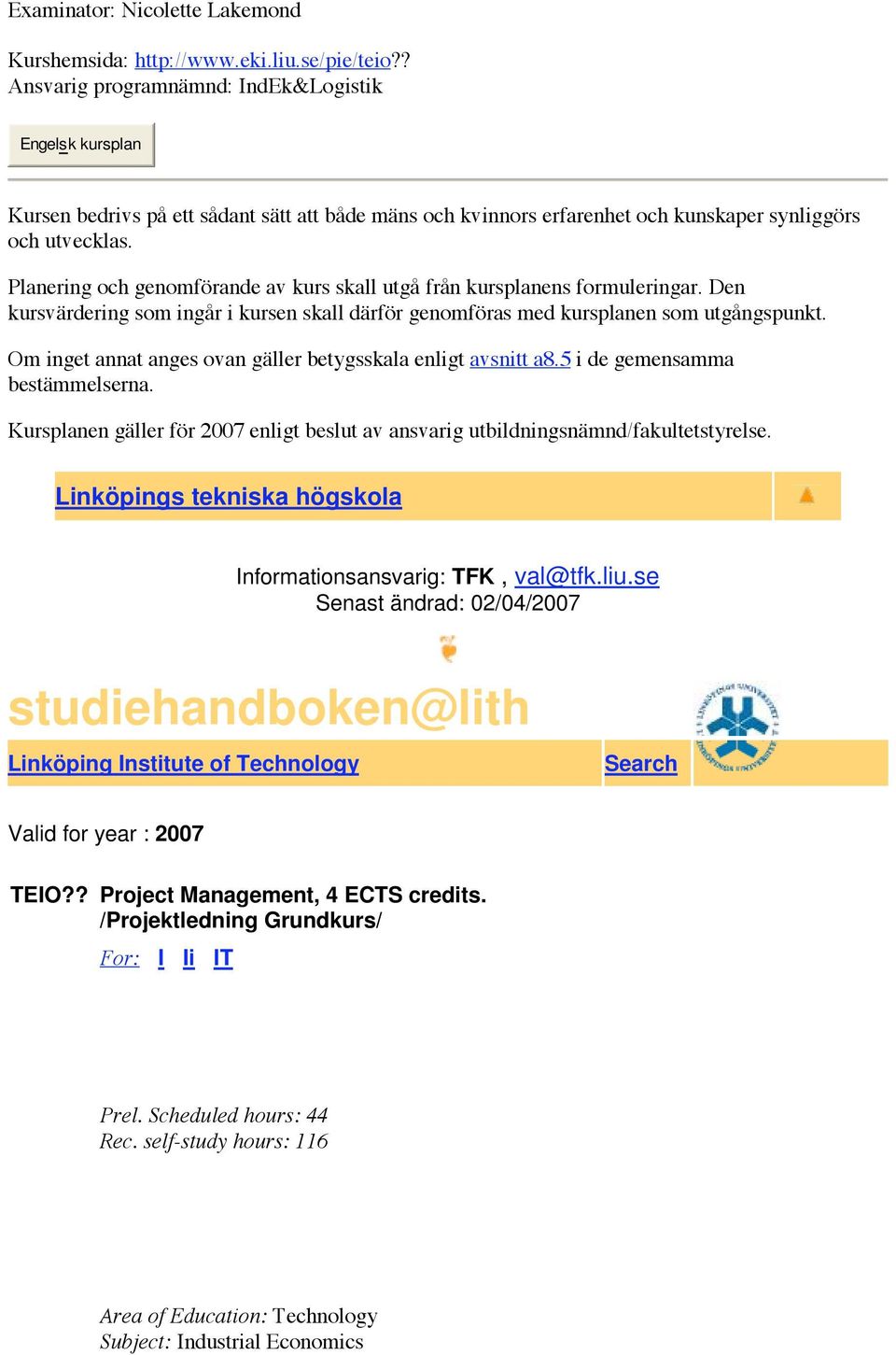 Planering och genomförande av kurs skall utgå från kursplanens formuleringar. Den kursvärdering som ingår i kursen skall därför genomföras med kursplanen som utgångspunkt.