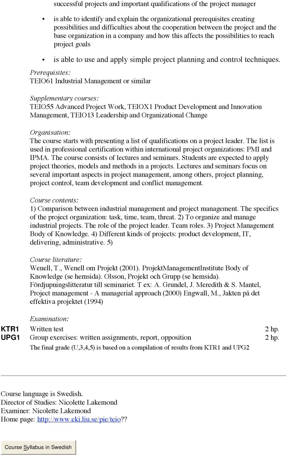 Prerequisites: TEIO61 Industrial Management or similar Supplementary courses: TEIO55 Advanced Project Work, TEIOX1 Product Development and Innovation Management, TEIO13 Leadership and Organizational