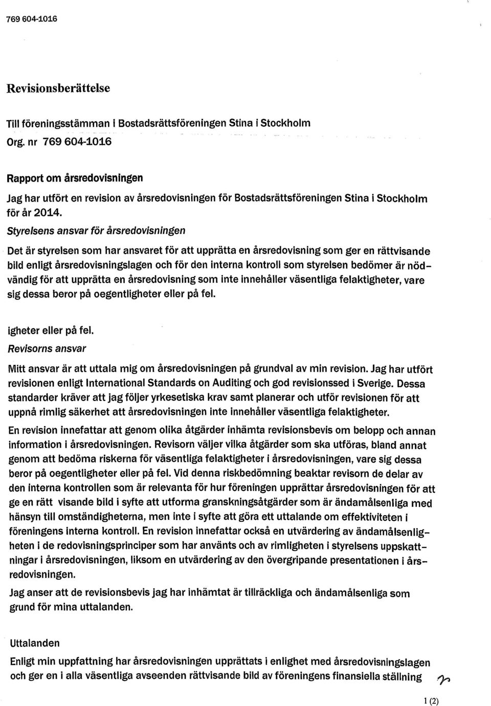 Styrelsens ansvar för årsredovisningen Det är styrelsen som har ansvaret för att upprätta en årsredovisning som ger en rättvisande bild enligt årsredovisningslagen och för den interna kontroll som