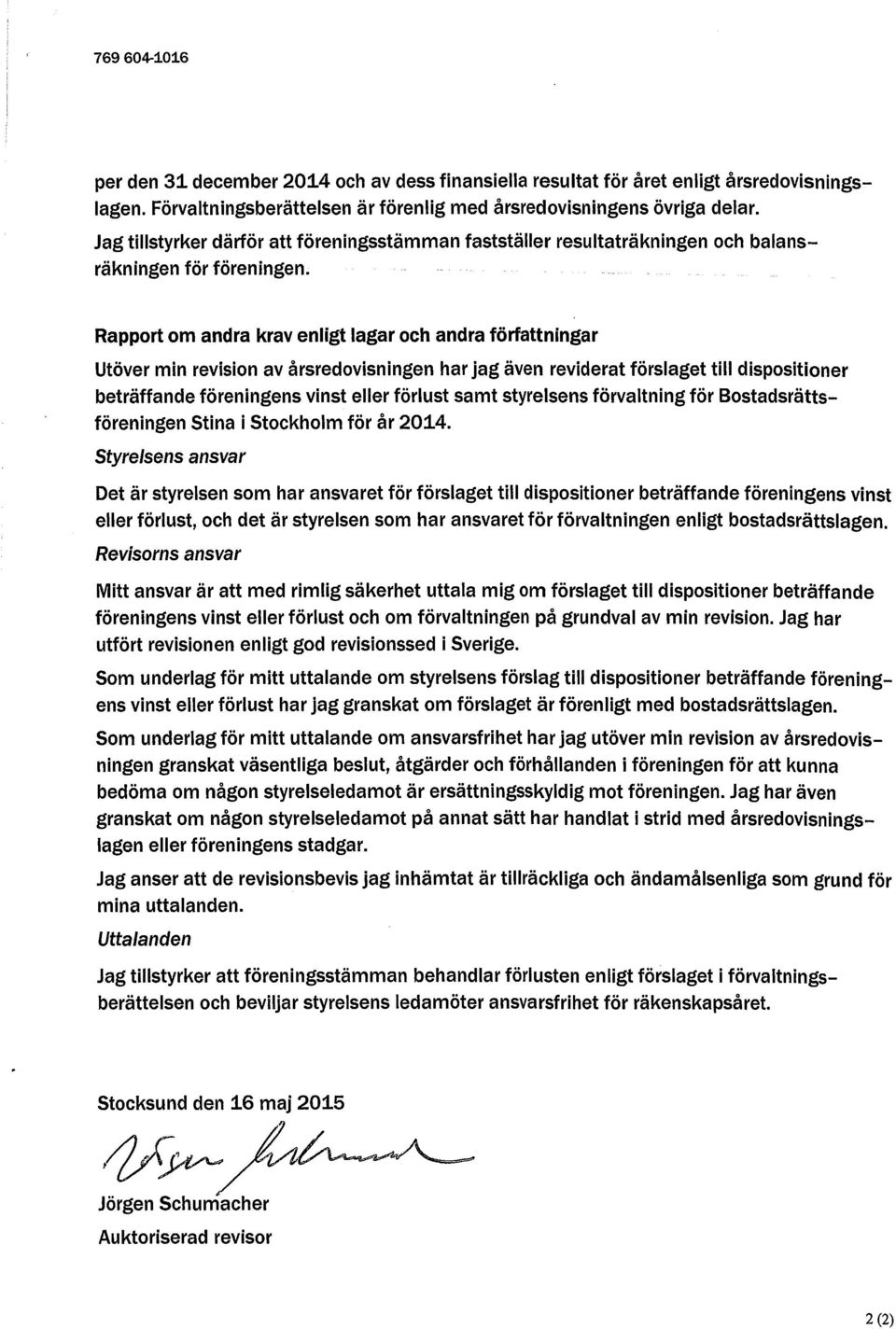Rapport om andra krav enligt lagar och andra författningar Utöver min revision av årsredovisningen har jag även reviderat förslaget till dispositioner beträffande föreningens vinst eller förlust samt