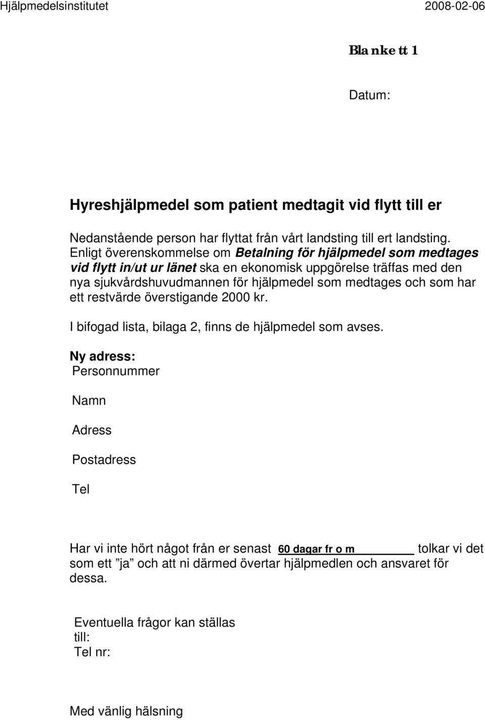 som medtages och som har ett restvärde överstigande 2000 kr. I bifogad lista, bilaga 2, finns de hjälpmedel som avses.