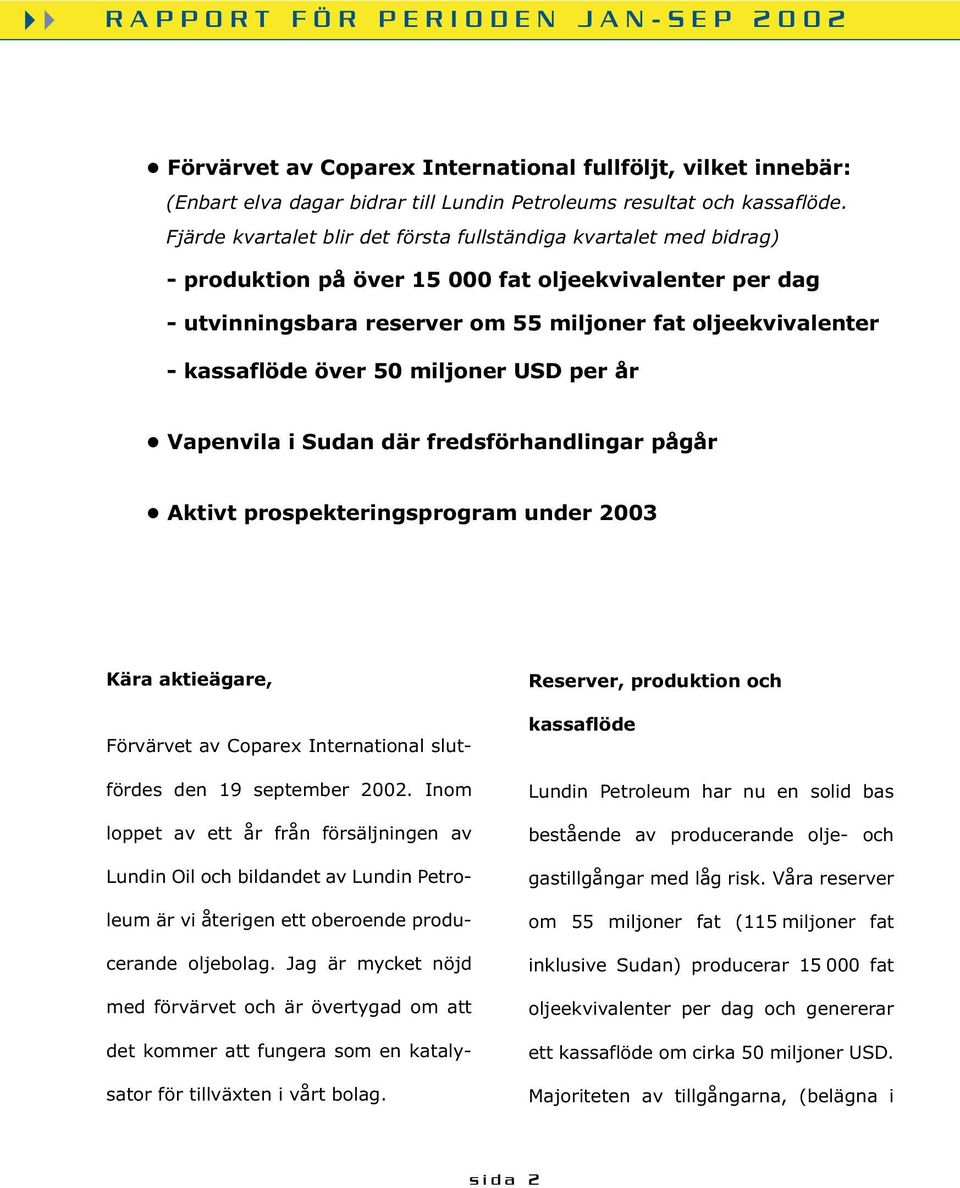 över 50 miljoner USD per år Vapenvila i Sudan där fredsförhandlingar pågår Aktivt prospekteringsprogram under 2003 Kära aktieägare, Förvärvet av Coparex International slutfördes den 19 september 2002.