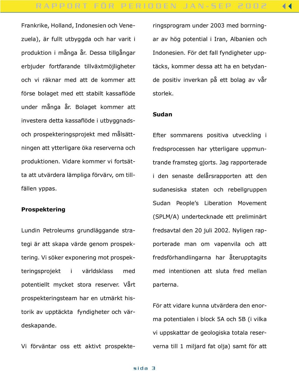Bolaget kommer att investera detta kassaflöde i utbyggnadsoch prospekteringsprojekt med målsättningen att ytterligare öka reserverna och produktionen.