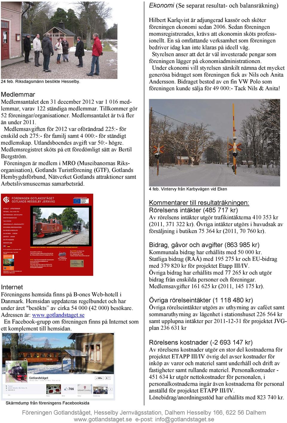 Medlemsavgiften för 2012 var oförändrad 225:- för enskild och 275:- för familj samt 4 000:- för ständigt medlemskap. Utlandsboendes avgift var 50:- högre.