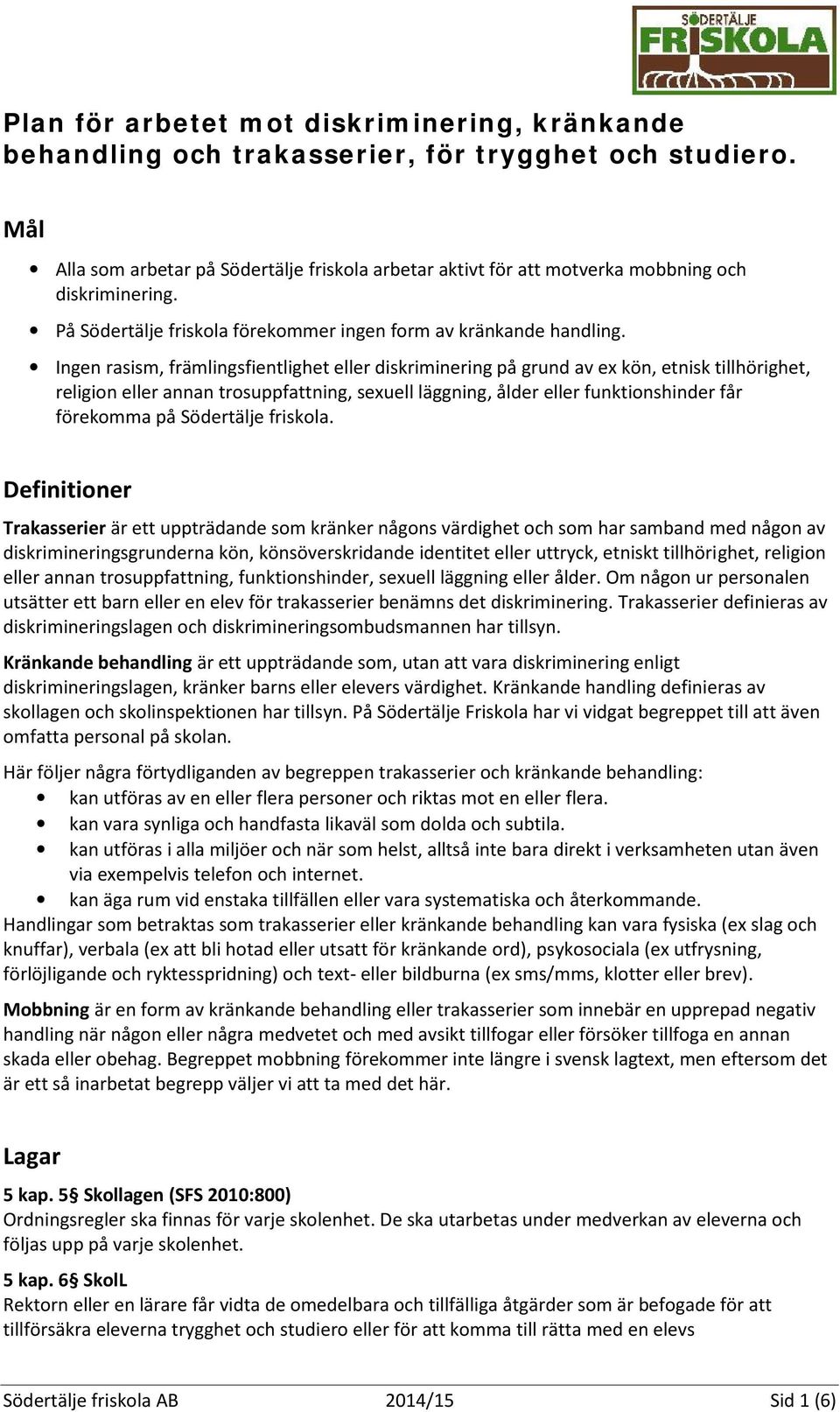 Ingen rasism, främlingsfientlighet eller diskriminering på grund av ex kön, etnisk tillhörighet, religion eller annan trosuppfattning, sexuell läggning, ålder eller funktionshinder får förekomma på