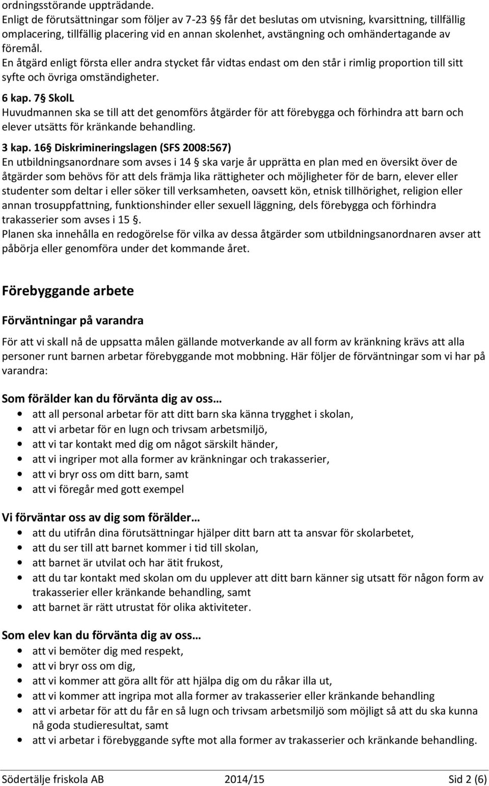 föremål. En åtgärd enligt första eller andra stycket får vidtas endast om den står i rimlig proportion till sitt syfte och övriga omständigheter. 6 kap.