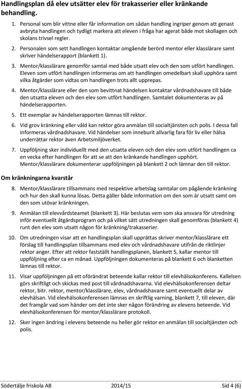 regler. 2. Personalen som sett handlingen kontaktar omgående berörd mentor eller klasslärare samt skriver händelserapport (blankett 1). 3.