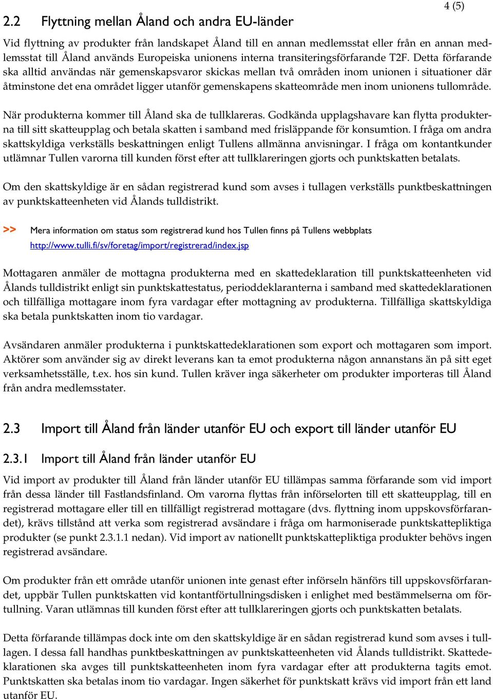 Detta förfarande ska alltid användas när gemenskapsvaror skickas mellan två områden inom unionen i situationer där åtminstone det ena området ligger utanför gemenskapens skatteområde men inom