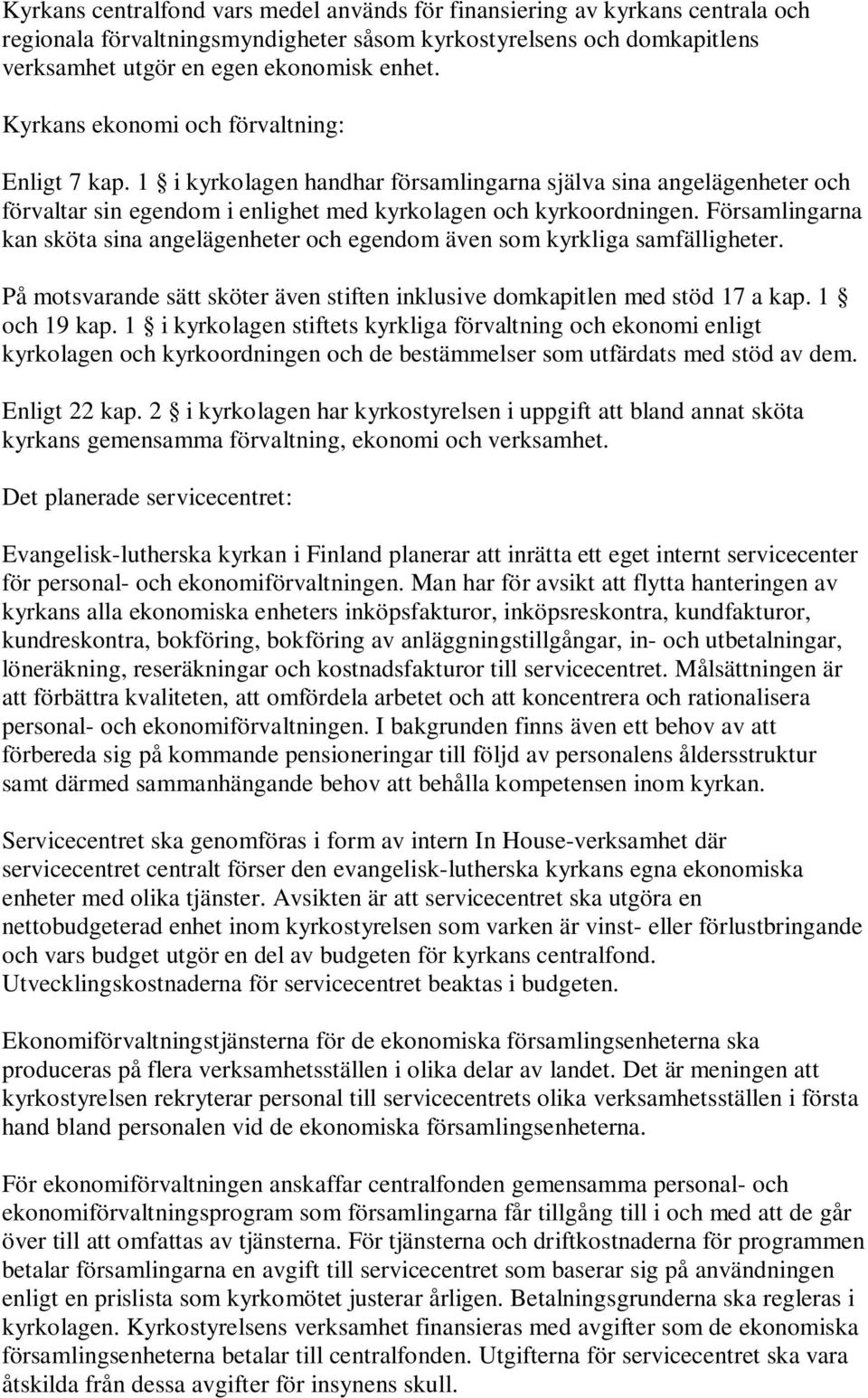 Församlingarna kan sköta sina angelägenheter och egendom även som kyrkliga samfälligheter. På motsvarande sätt sköter även stiften inklusive domkapitlen med stöd 17 a kap. 1 och 19 kap.