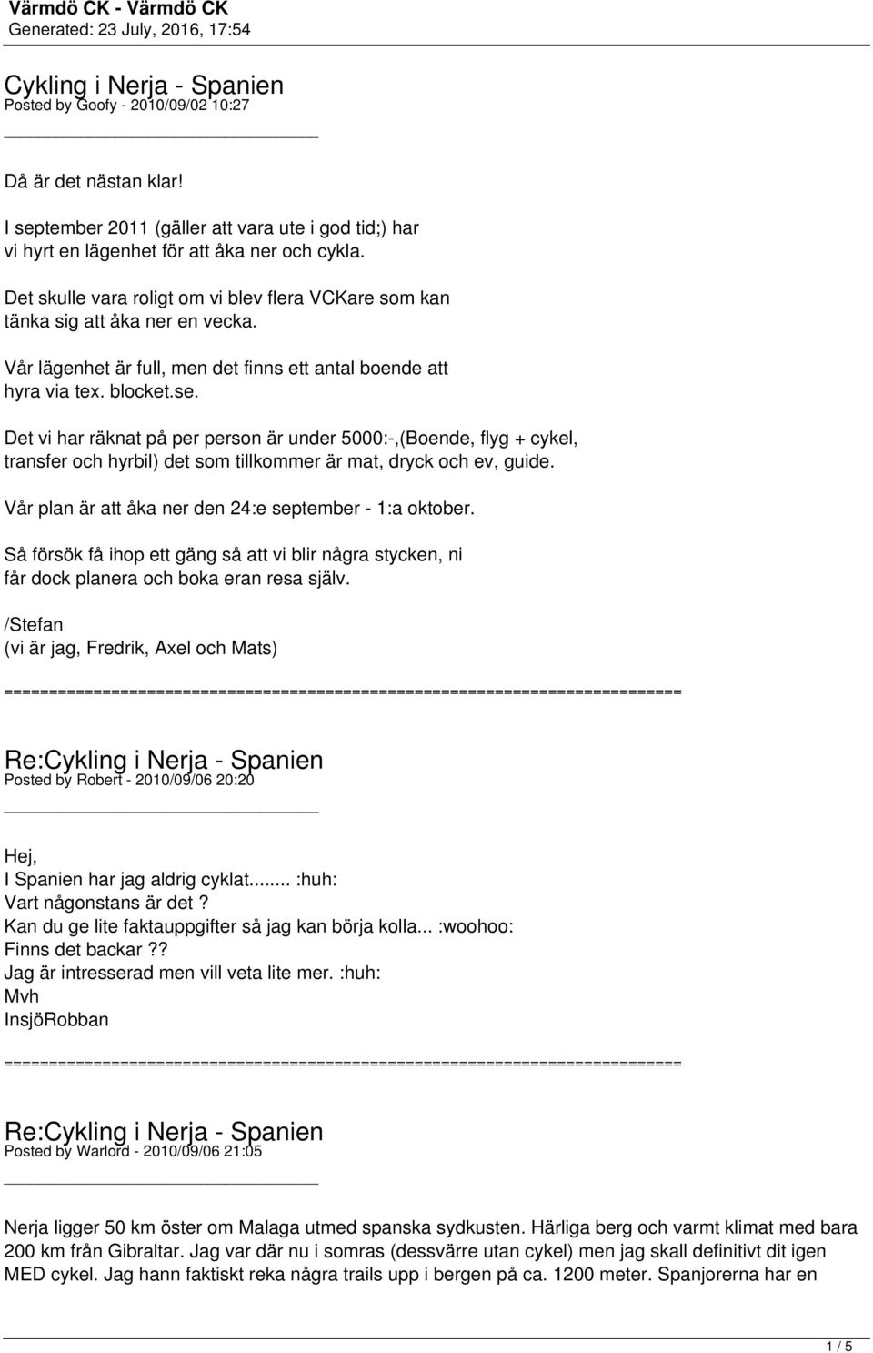 Det vi har räknat på per person är under 5000:-,(Boende, flyg + cykel, transfer och hyrbil) det som tillkommer är mat, dryck och ev, guide. Vår plan är att åka ner den 24:e september - 1:a oktober.