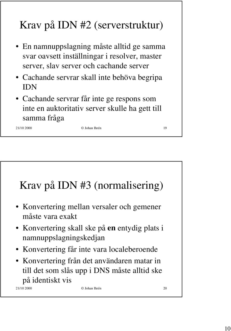 Ihrén 19 Krav på IDN #3 (normalisering) Konvertering mellan versaler och gemener måste vara exakt Konvertering skall ske på en entydig plats i namnuppslagningskedjan