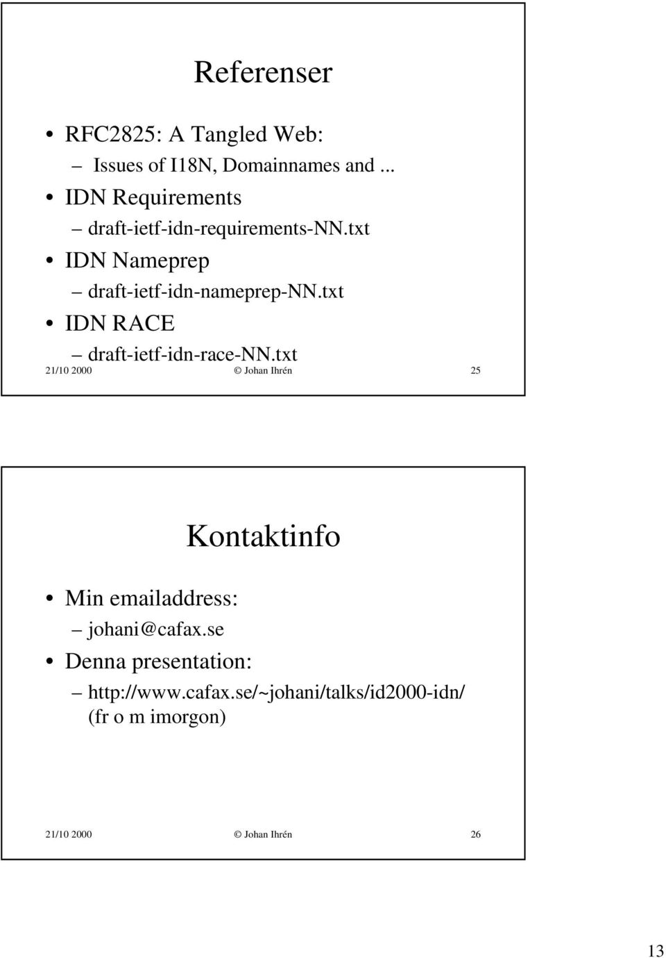 txt IDN RACE draft-ietf-idn-race-nn.txt 21/10 2000 Johan Ihrén 25 Min emailaddress: johani@cafax.