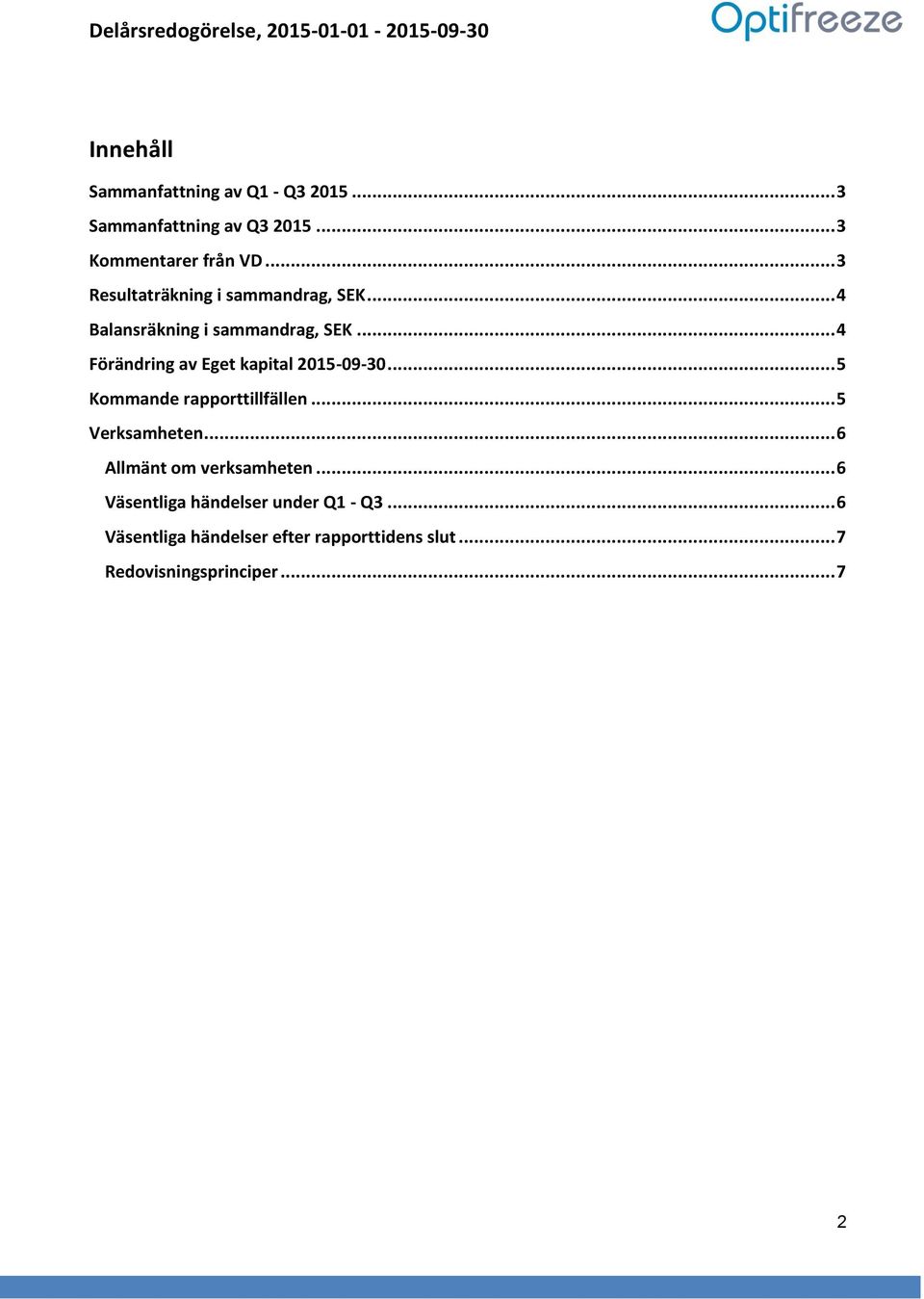 .. 4 Förändring av Eget kapital 2015-09-30... 5 Kommande rapporttillfällen... 5 Verksamheten.