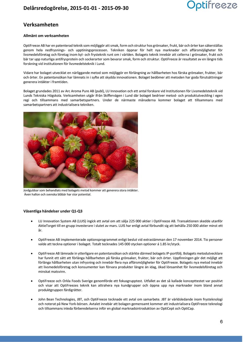 Bolagets teknik innebär att cellerna i grönsaker, frukt och bär tar upp naturliga antifrysprotein och sockerarter som bevarar smak, form och struktur.