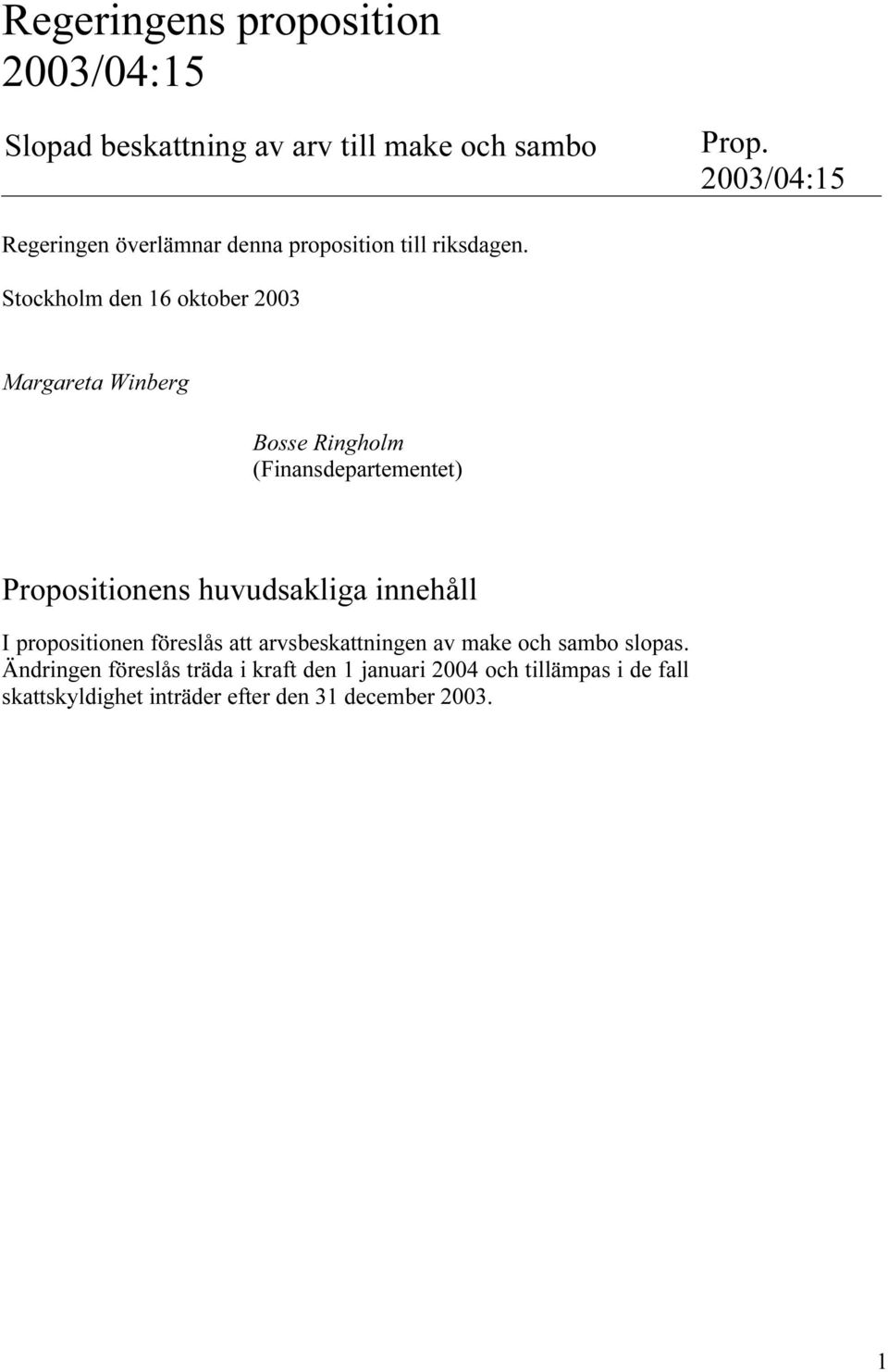 Stockholm den 16 oktober 2003 Margareta Winberg Bosse Ringholm (Finansdepartementet) Propositionens huvudsakliga