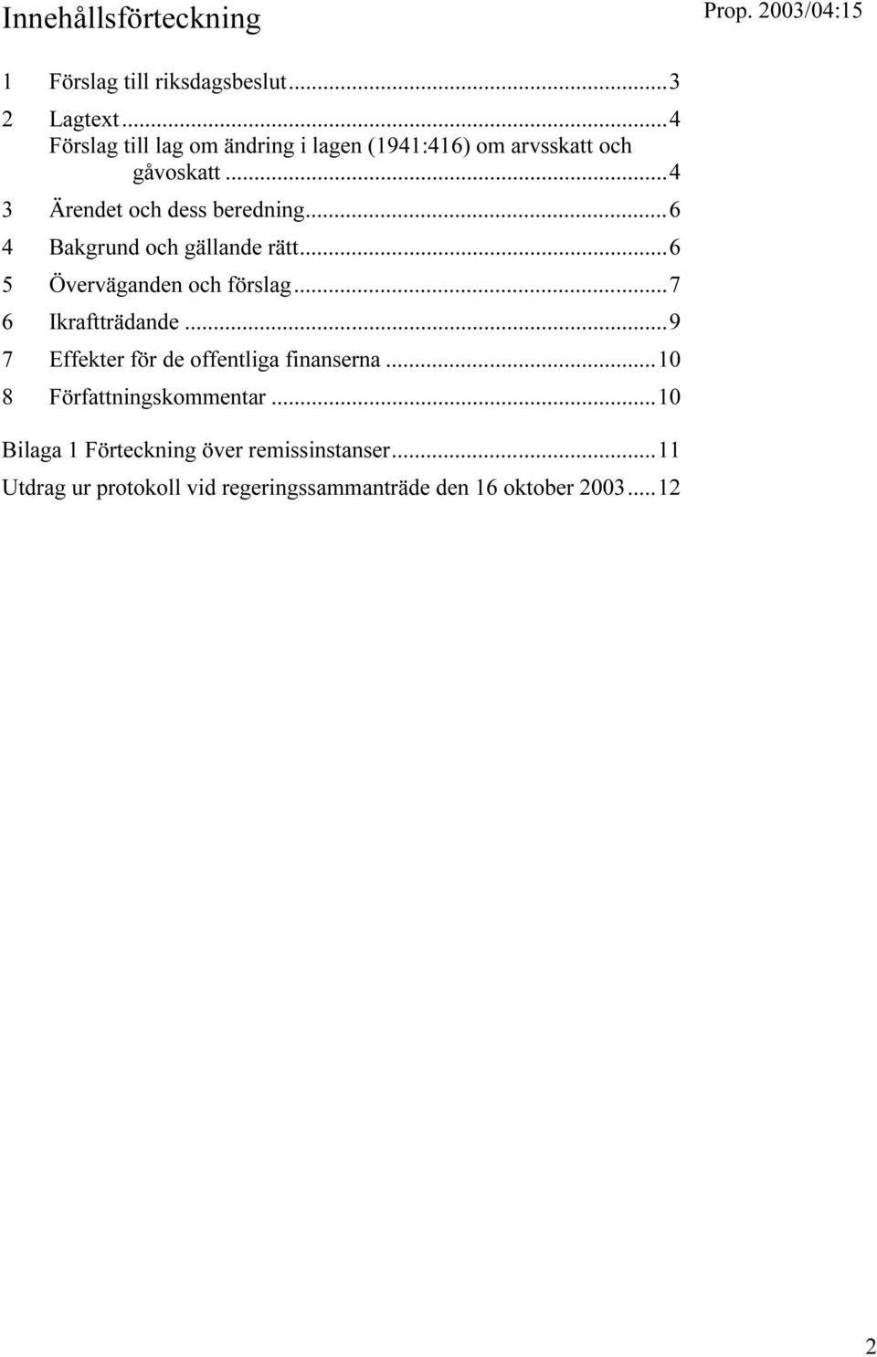 ..6 4 Bakgrund och gällande rätt...6 5 Överväganden och förslag...7 6 Ikraftträdande.