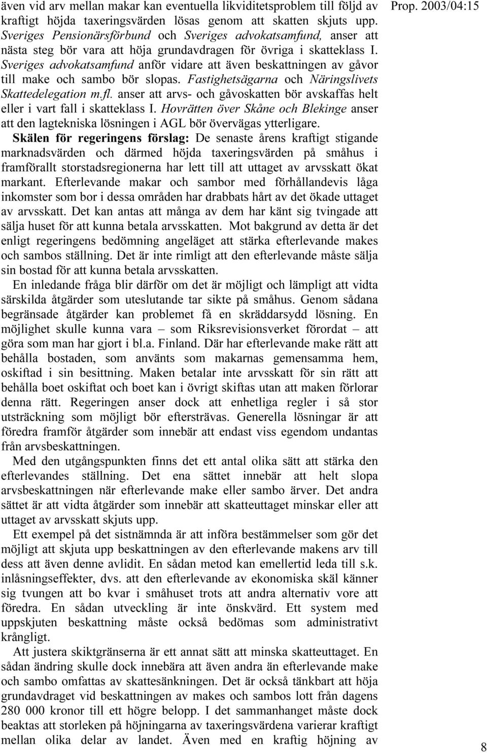 Sveriges advokatsamfund anför vidare att även beskattningen av gåvor till make och sambo bör slopas. Fastighetsägarna och Näringslivets Skattedelegation m.fl.