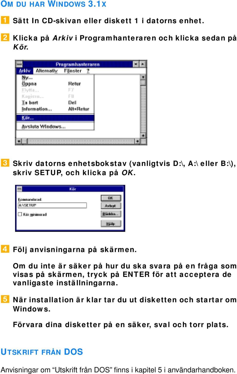 Om du inte är säker på hur du ska svara på en fråga som visas på skärmen, tryck på ENTER för att acceptera de vanligaste inställningarna.