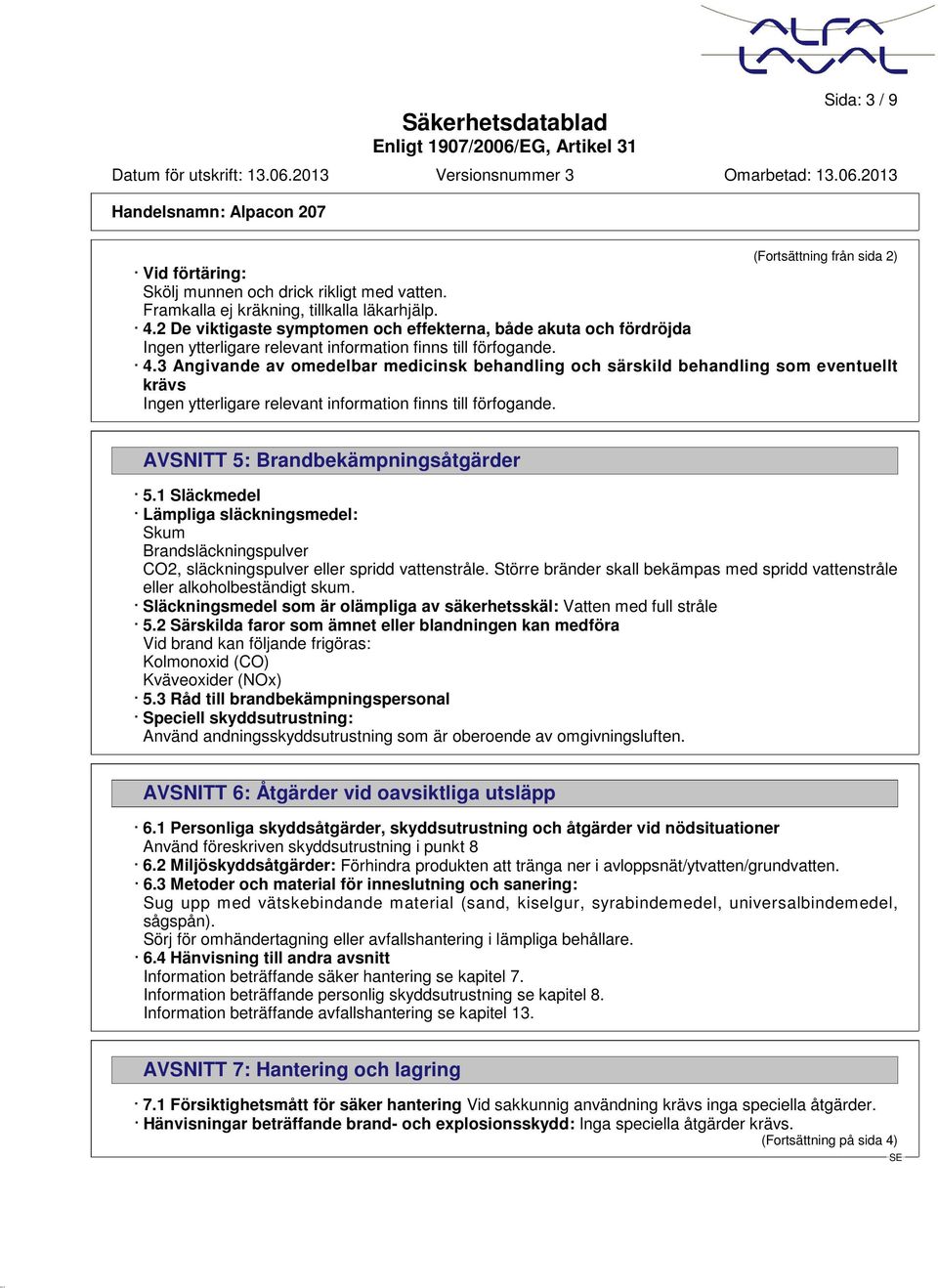 3 Angivande av omedelbar medicinsk behandling och särskild behandling som eventuellt krävs Ingen ytterligare relevant information finns till förfogande. AVSNITT 5: Brandbekämpningsåtgärder 5.