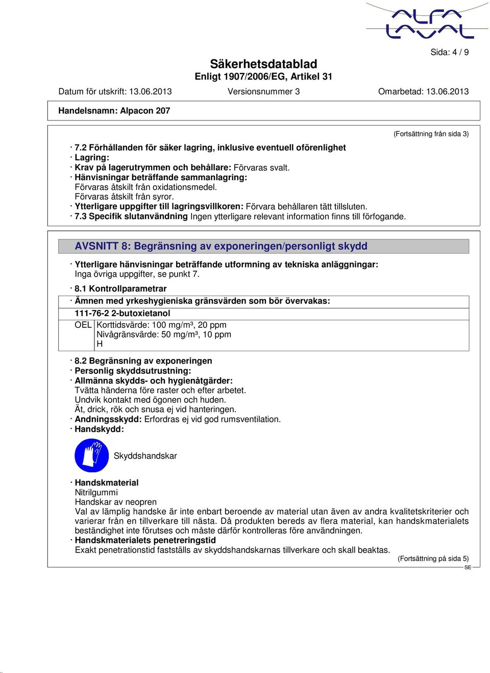 3 Specifik slutanvändning Ingen ytterligare relevant information finns till förfogande.