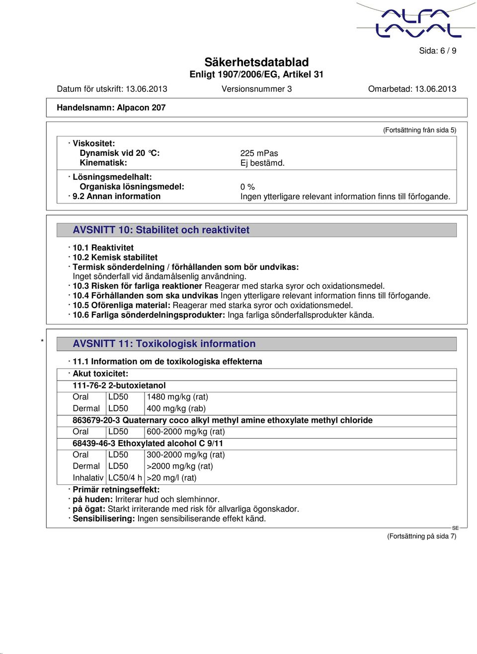 2 Kemisk stabilitet Termisk sönderdelning / förhållanden som bör undvikas: Inget sönderfall vid ändamålsenlig användning. 10.