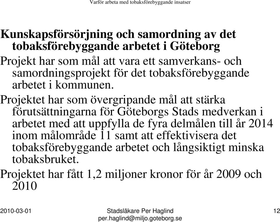 Projektet har som övergripande mål att stärka förutsättningarna för Göteborgs Stads medverkan i arbetet med att uppfylla de fyra