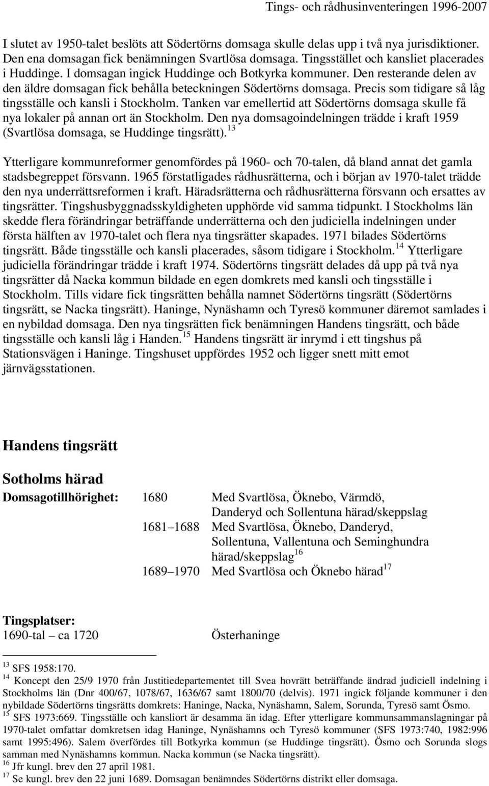 Precis som tidigare så låg tingsställe och kansli i Stockholm. Tanken var emellertid att Södertörns domsaga skulle få nya lokaler på annan ort än Stockholm.