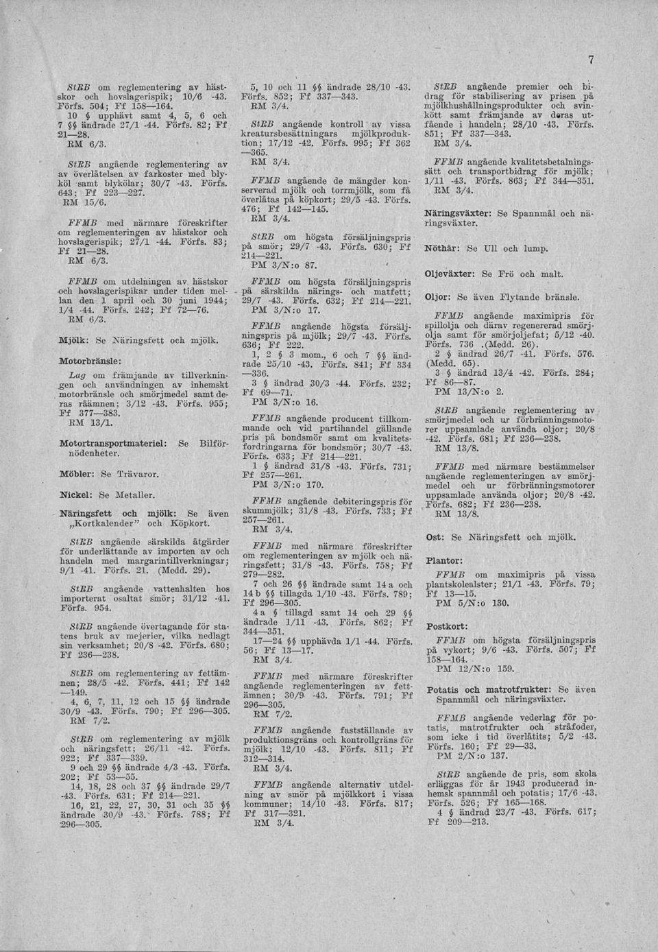 EM 6/3. FFMB om utdelningen av. hästskor och hovslagerispikar under tiden mellan den 1 april och 30 juni 1944; 1/4-44. Förfs. 242; Ff 72 76. EM 6/3. Mjölk: Se Xäringsfett och mjölk.