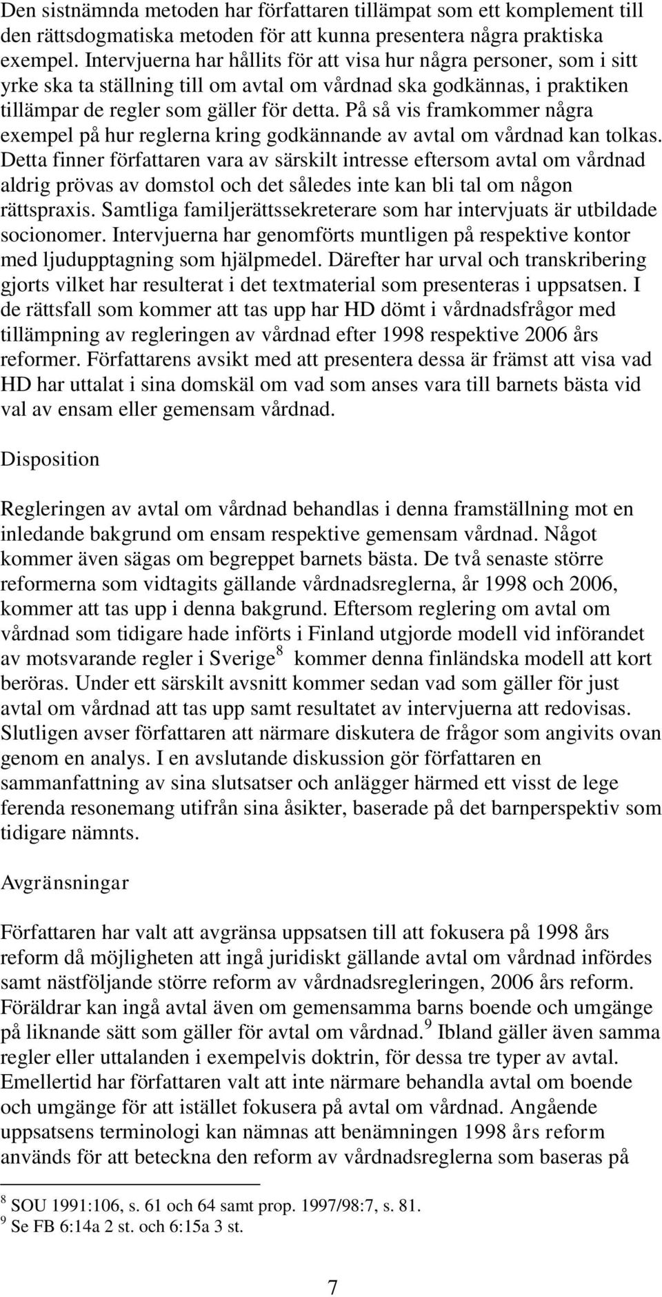På så vis framkommer några exempel på hur reglerna kring godkännande av avtal om vårdnad kan tolkas.