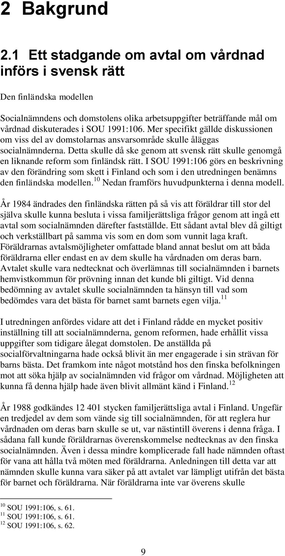 Mer specifikt gällde diskussionen om viss del av domstolarnas ansvarsområde skulle åläggas socialnämnderna.