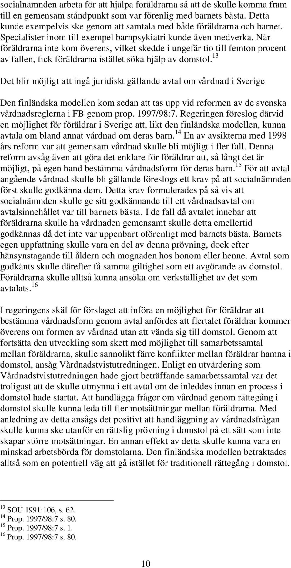När föräldrarna inte kom överens, vilket skedde i ungefär tio till femton procent av fallen, fick föräldrarna istället söka hjälp av domstol.