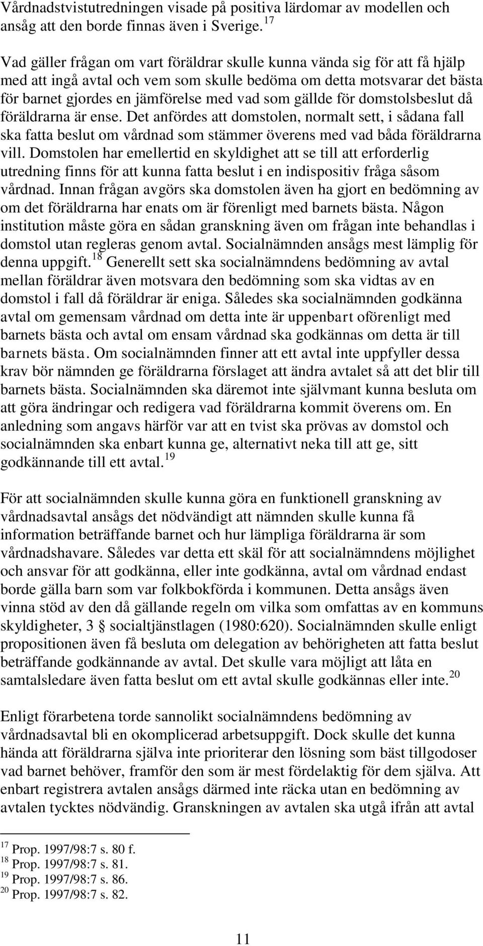 gällde för domstolsbeslut då föräldrarna är ense. Det anfördes att domstolen, normalt sett, i sådana fall ska fatta beslut om vårdnad som stämmer överens med vad båda föräldrarna vill.
