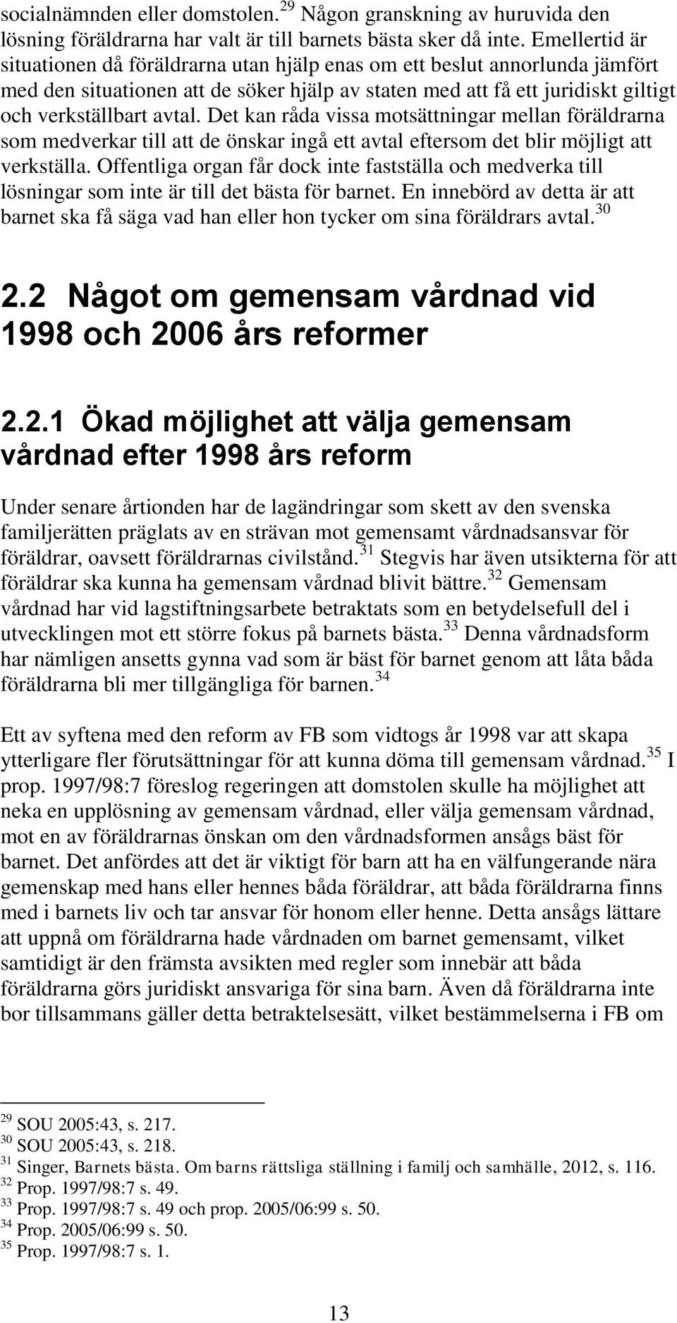 Det kan råda vissa motsättningar mellan föräldrarna som medverkar till att de önskar ingå ett avtal eftersom det blir möjligt att verkställa.