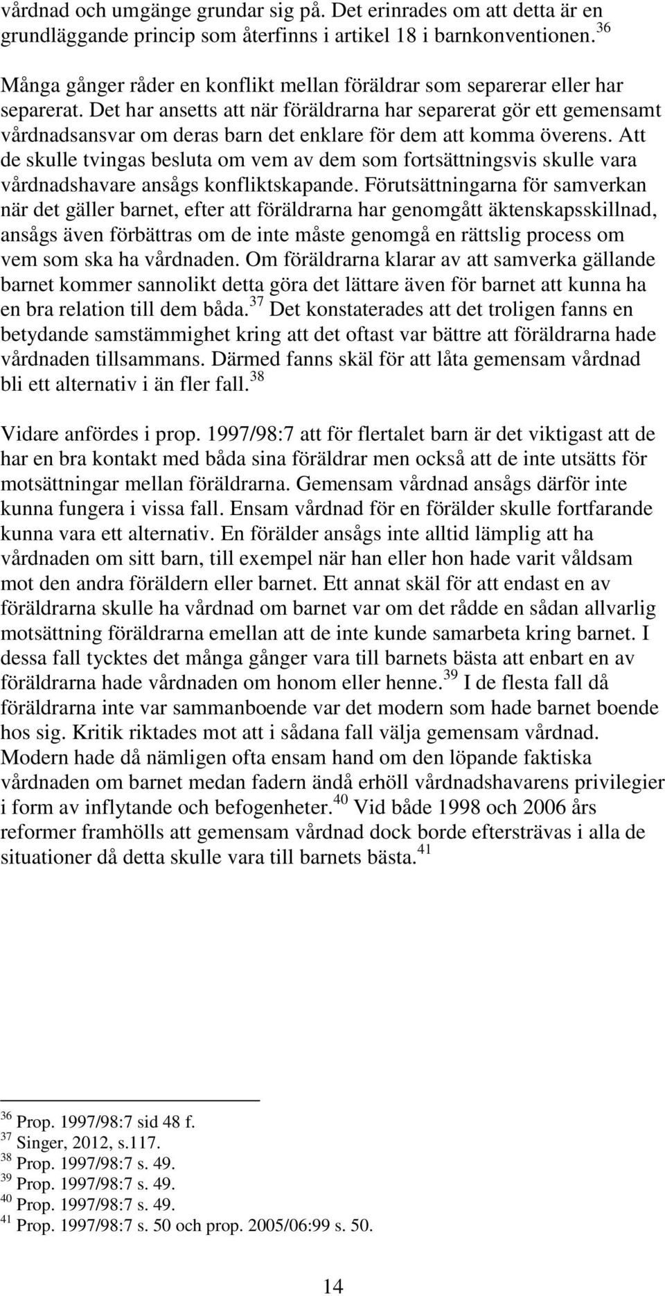 Det har ansetts att när föräldrarna har separerat gör ett gemensamt vårdnadsansvar om deras barn det enklare för dem att komma överens.