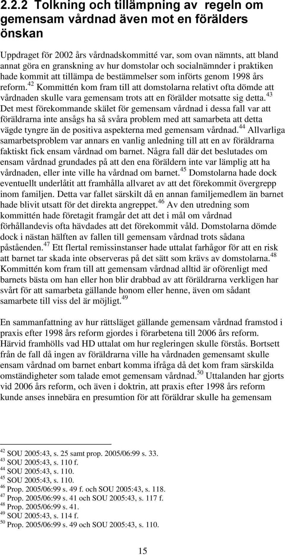 42 Kommittén kom fram till att domstolarna relativt ofta dömde att vårdnaden skulle vara gemensam trots att en förälder motsatte sig detta.