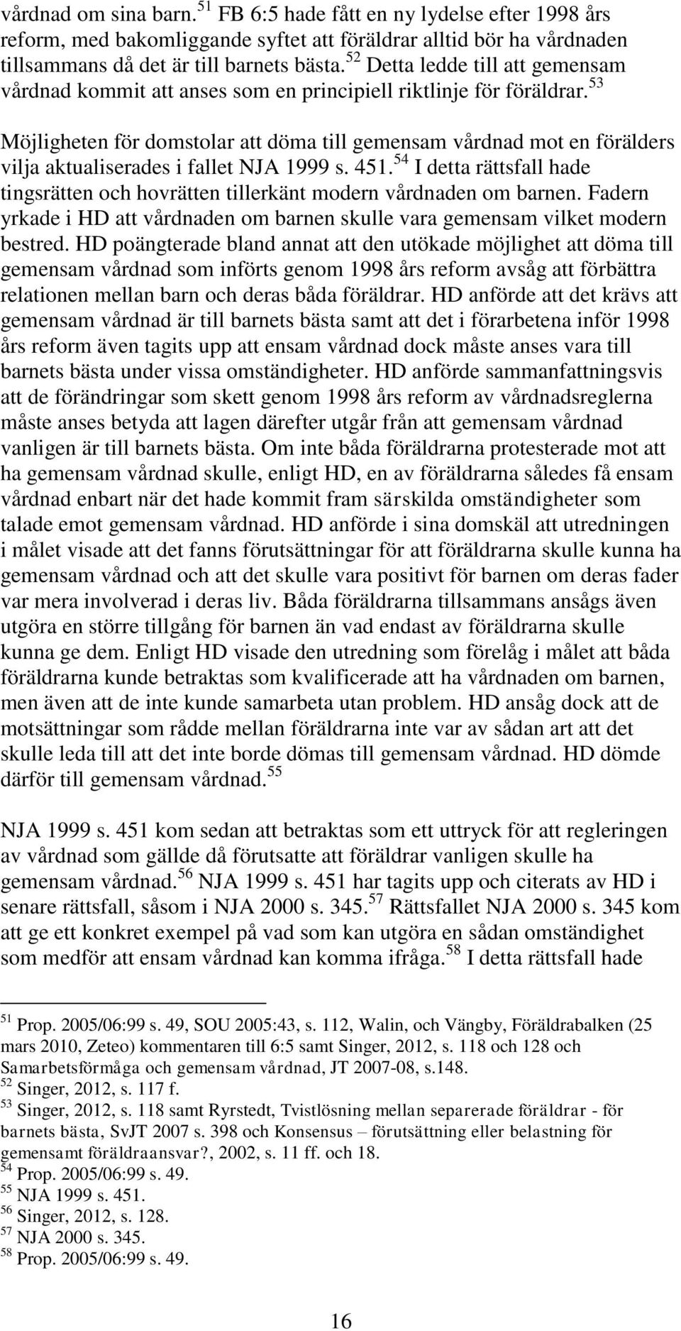 53 Möjligheten för domstolar att döma till gemensam vårdnad mot en förälders vilja aktualiserades i fallet NJA 1999 s. 451.